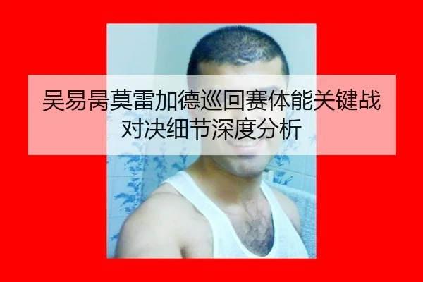 吴易昺莫雷加德巡回赛体能关键战 对决细节深度分析